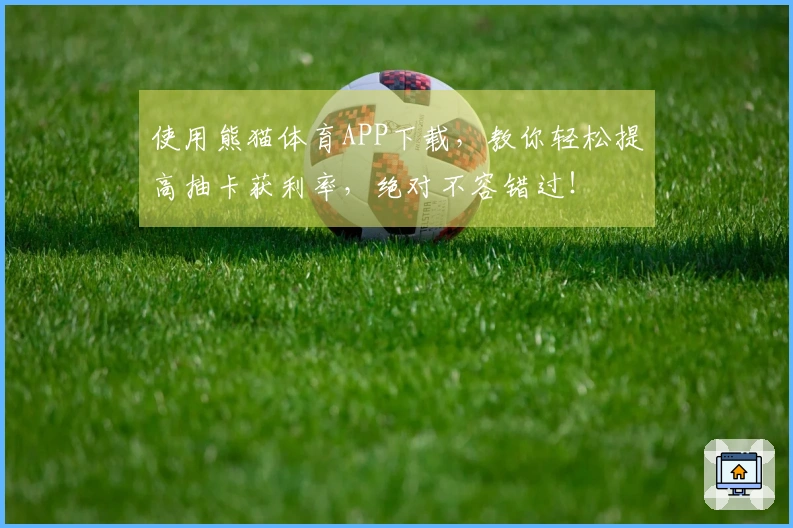 使用熊猫体育APP下载，教你轻松提高抽卡获利率，绝对不容错过！