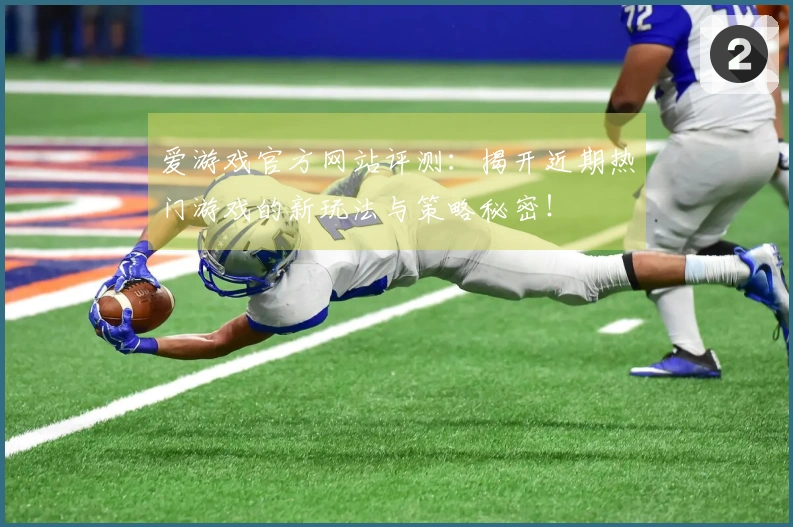 爱游戏官方网站评测：揭开近期热门游戏的新玩法与策略秘密！